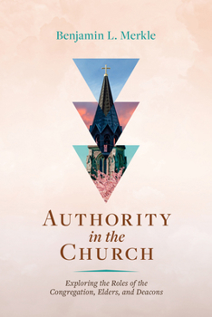 Paperback Authority in the Church: Exploring the Roles of the Congregation, Elders, and Deacons Book