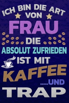 Ich bin die Art von Frau die absolut zufrieden ist mit Kaffee und Trap: Softcover | Punktkariertes Papier | Bullet Journal | Notizheft | Skizzenbuch ... Seiten | Dot Grid Notebook (German Edition)