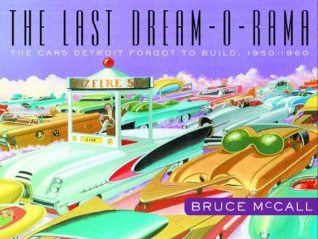 Hardcover The Last Dream-O-Rama: The Cars Detroit Forgot to Build, 1950-1960 Book