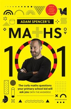 Paperback Adam Spencer's Maths 101: The Curly Questions Your Primary School Kids Will Ask You (With the Answers!) Book