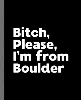 Paperback Bitch, Please. I'm From Boulder.: A Vulgar Adult Composition Book for a Native Boulder, CO Resident Book