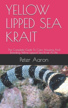 Paperback Yellow Lipped Sea Krait: The Complete Guide To Care, Housing And Breeding Yellow Lipped Sea Krait As Pet. Book