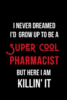 Paperback I Never Dreamed I'd Grow Up to Be a Super Cool Pharmacist But Here I am Killin' It: Inspirational Quotes Blank Lined Journal Book