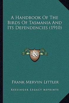 Paperback A Handbook Of The Birds Of Tasmania And Its Dependencies (1910) Book