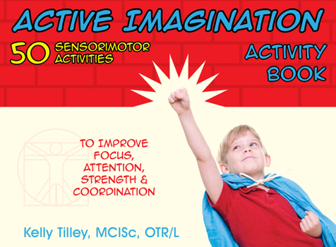 Paperback Active Imagination Activity Book: 50 Sensorimotor Activities for Children to Improve Focus, Attention, Strength, & Coordination Book