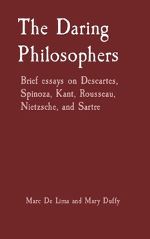 Paperback The Daring Philosophers: Brief essays on Descartes, Spinoza, Kant, Rousseau, Nietzsche, and Sartre Book