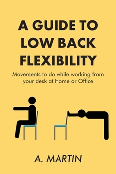 Paperback A Guide to Low Back Flexability: Movements to do while working from your desk at Home or Office Book