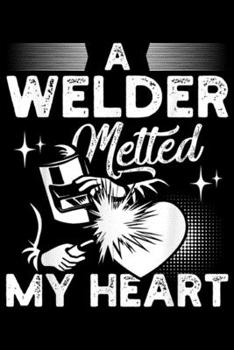 A Welder Melted My Heart: A Welder Melted My Heart Funny Gift For Wife Girlfriend Journal/Notebook Blank Lined Ruled 6x9 100 Pages
