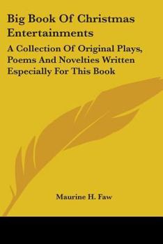 Big Book Of Christmas Entertainments: A Collection Of Original Plays, Poems And Novelties Written Especially For This Book