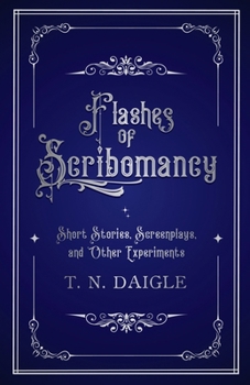 Flashes of Scribomancy: Short Stories, Screenplays, and Other Experiments