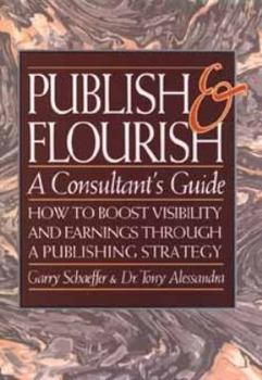 Hardcover Publish and Flourish: A Consultant's Guide: How to Boost Visibility and Earnings Through a Publishing Strategy Book