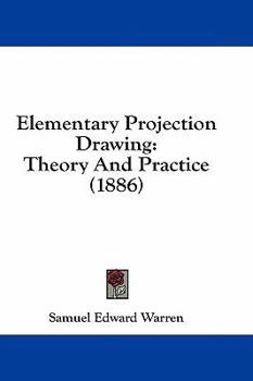 Paperback Elementary Projection Drawing: Theory And Practice (1886) Book