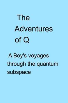Paperback The Adventures of Q: A Boys Voyages Through the Quantum Subspace Book