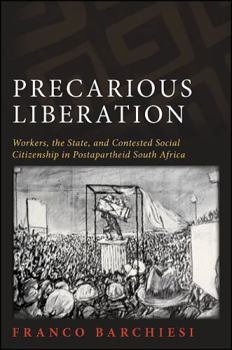 Hardcover Precarious Liberation: Workers, the State, and Contested Social Citizenship in Postapartheid South Africa Book