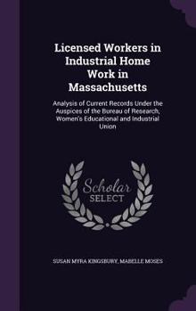 Hardcover Licensed Workers in Industrial Home Work in Massachusetts: Analysis of Current Records Under the Auspices of the Bureau of Research, Women's Education Book