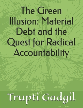 Paperback The Green Illusion: Material Debt and the Quest for Radical Accountability Book