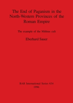 Paperback The End of Paganism in the North-Western Provinces of the Roman Empire: The example of the Mithras cult Book