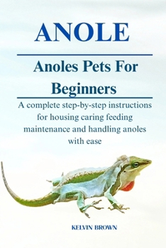 Paperback Anoles as Pets for Beginners: A Complete Step-by-Step Instructions for Housing, Caring, Feeding, maintenance and Handling Anoles with Ease Book