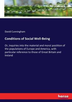 Paperback Conditions of Social Well-Being: Or, inquiries into the material and moral postition of the populations of Europe and America, with particular referen Book