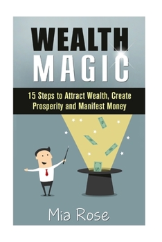 Paperback Wealth Magic: 15 Steps to Attract Wealth, Create Prosperity and Manifest Money Book