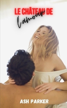Paperback Le ch?teau de l'amour: L'histoire de la compassion et du compromis pour la personne que vous aimez [French] Book
