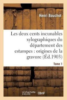 Paperback Les Deux Cents Incunables Xylographiques Du Département Des Estampes, Origines de la Gravure Tome 1 [French] Book