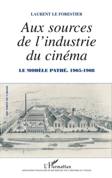 Paperback Aux sources de l'industrie du cinéma: Le modèle Pathé 1905-1908 (Les Temps de l'Image) (French Edition) [French] Book