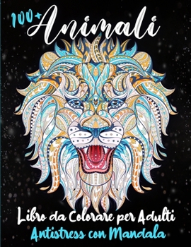 Paperback 100+ Animali - Libro da Colorare per Adulti Antistress con Mandala: Pi? di 100 Disegni Studiati per Liberarti dall'Ansia e dallo Stress. Rilassati Col [Italian] Book