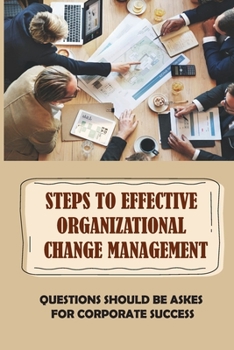 Paperback Steps To Effective Organizational Change Management: Questions Should Be Askes For Corporate Success: Change Blind Spots In Organization Book