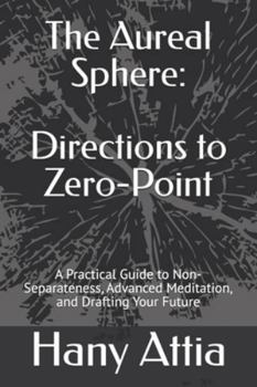 Paperback The Aureal Sphere: Directions to Zero-Point: A Practical Guide to Non-Separateness, Advanced Meditation, and Drafting Your Future Book