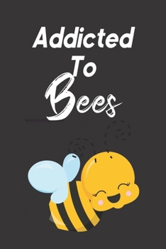 Addicted To Bees: Bee Notebook For Apiarists and Enthusiasts