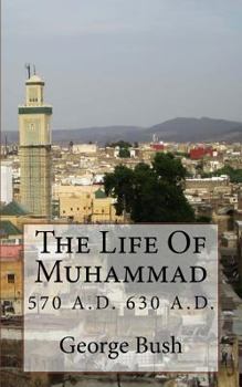 Paperback The Life Of Mohammad: 570 A.D. 630 A.D. Book