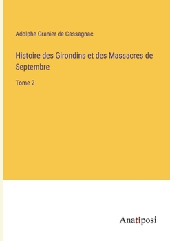Histoire des Girondins et des Massacres de Septembre: Tome 2