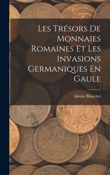 Hardcover Les Trésors De Monnaies Romaines Et Les Invasions Germaniques En Gaule [French] Book