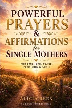 Paperback Powerful Prayers & Affirmations for Single Mothers: For Strength, Peace, Provision & Faith Book