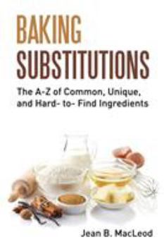 Paperback Baking Substitutions: The A-Z of Common, Unique, and Hard- to- Find Ingredients Book