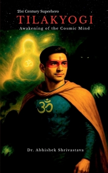 “TILAKYOGI” - Awakening of the Cosmic Mind: 21st Century Superhero