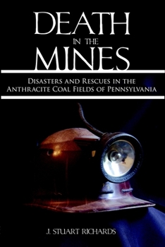 Death in the Mines: Disasters and Rescues in the Anthracite Coal Fields of Pennsylvania