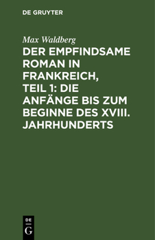 Hardcover Der Empfindsame Roman in Frankreich, Teil 1: Die Anfänge Bis Zum Beginne Des XVIII. Jahrhunderts [German] Book