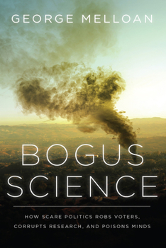 Hardcover Bogus Science: How Scare Politics Robs Voters, Corrupts Research and Poisons Minds Book