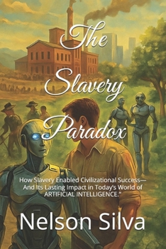 Paperback The Slavery Paradox: How Slavery Enabled Civilizational Success-And Its Lasting Impact in Today's World of ARTIFICIAL INTELLIGENCE." Book