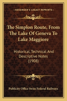 Paperback The Simplon Route, From The Lake Of Geneva To Lake Maggiore: Historical, Technical And Descriptive Notes (1908) Book