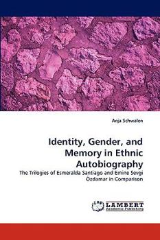 Identity, Gender, and Memory in Ethnic Autobiography: The Trilogies of Esmeralda Santiago and Emine Sevgi Özdamar in Comparison