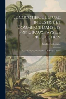 Paperback Le Cocotier; Culture, Industrie Et Commerce Dans Les Principaux Pays De Production: Coprah, Huile, Fibre De Coco Et Dérivés Divers Book