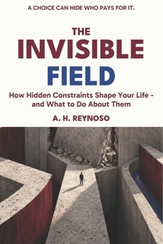 Paperback The Invisible Field: How Hidden Constraints Shape Your Life - and What to Do About Them Book