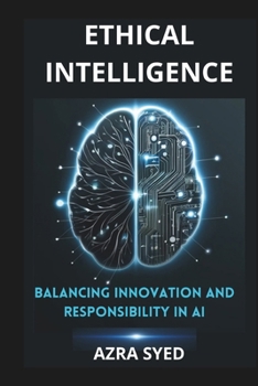 Paperback Ethical Intelligence: Balancing Innovation and Responsibility in AI Book