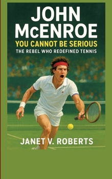 Paperback John McEnroe: You Cannot Be Serious - The Rebel Who Redefined Tennis" Book
