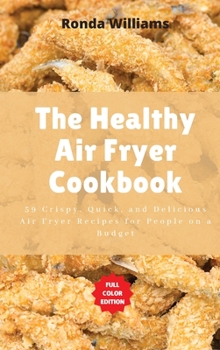 Hardcover The Healthy Air Fryer Cookbook: 59 Crispy, Quick, and Delicious Air Fryer Recipes for People on a Budget Book
