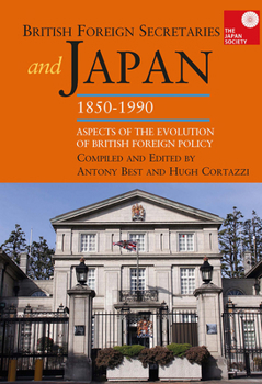 British Foreign Secretaries and Japan, 1850-1990: Aspects of the Evolution of British Foreign Policy