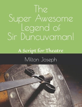 Paperback The Super Awesome Legend of Sir Duncuvaman!: A Script for Theatre Book